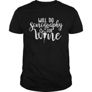 Will Do Sonography For Wine Sonographer Technician Scan Tshirt